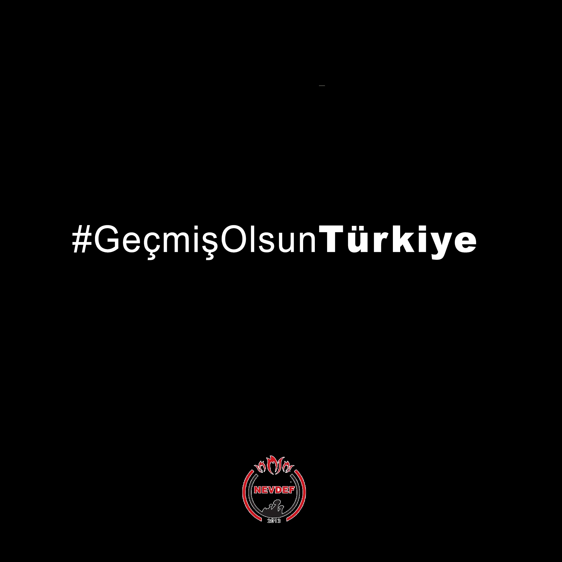 GEÇMİŞ OLSUN TÜRKİYEM!